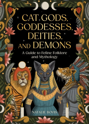 Cat Gods, Goddesses, Deities, and Demons : A Guide to Feline Folklore and Mythology - 9780762488018
