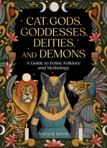 Cat Gods, Goddesses, Deities, and Demons : A Guide to Feline Folklore and Mythology - 9780762488018