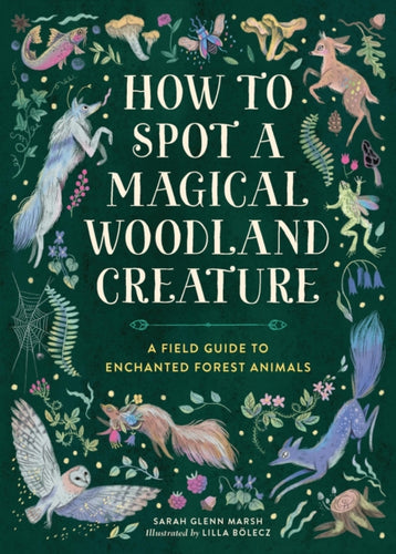 How to Spot a Magical Woodland Creature : A Field Guide to Enchanted Forest Animals - 9780762488049
