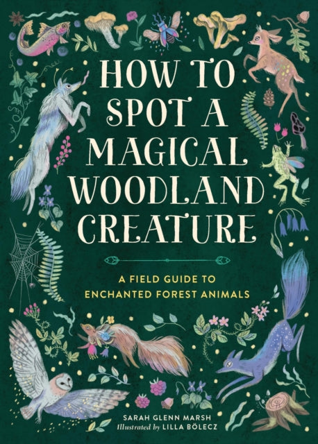 How to Spot a Magical Woodland Creature : A Field Guide to Enchanted Forest Animals - 9780762488049