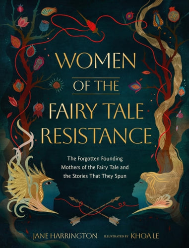 Women of the Fairy Tale Resistance : The Forgotten Founding Mothers of the Fairy Tale and the Stories That They Spun - 9780762488704