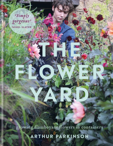 The Flower Yard : Growing Flamboyant Flowers in Containers  – THE SUNDAY TIMES BESTSELLER - 9780857839176