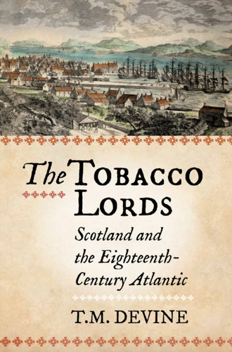 The Tobacco Lords : Scotland and the Eighteenth-Century Atlantic - 9780859767255