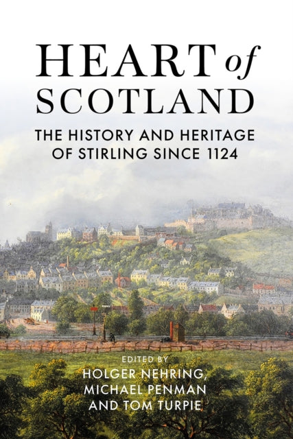 Heart of Scotland : The History and Heritage of Stirling Since 1124 - 9780859767361