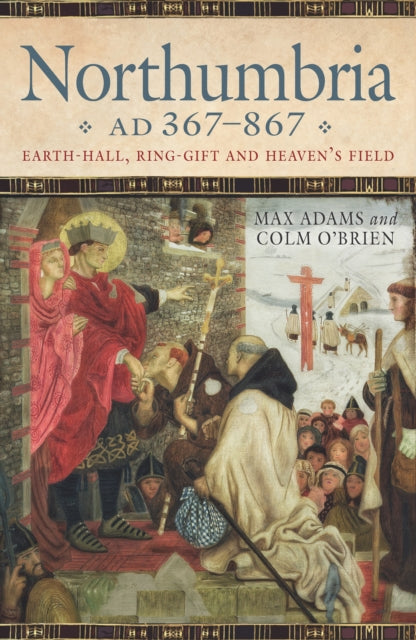 Northumbria AD 367-867 : Earth Hall, Ring Gift and Heaven’s Field - 9780859767422