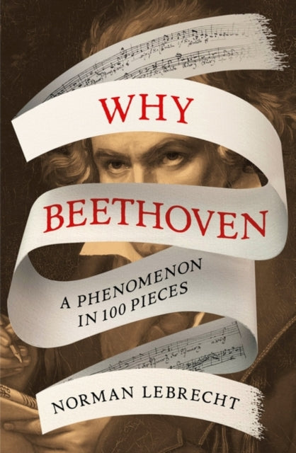 Why Beethoven : A Phenomenon in 100 Pieces - 9780861544530