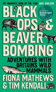 Black Ops and Beaver Bombing : Adventures with Britain's Wild Mammals - 9780861548002