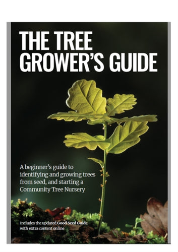 The Tree Grower's Guide : A beginner's guide to identifiying and growing trees from seed, and starting a Community Tree Nursery - 9780904853193