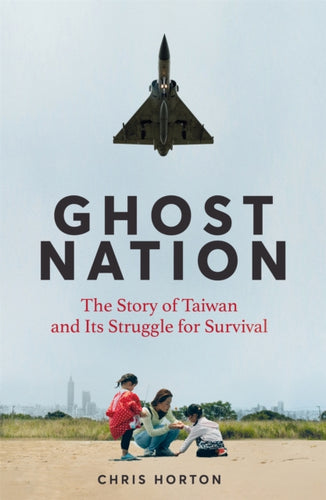 Ghost Nation : The Story of Taiwan and Its Struggle for Survival - 9781035034024