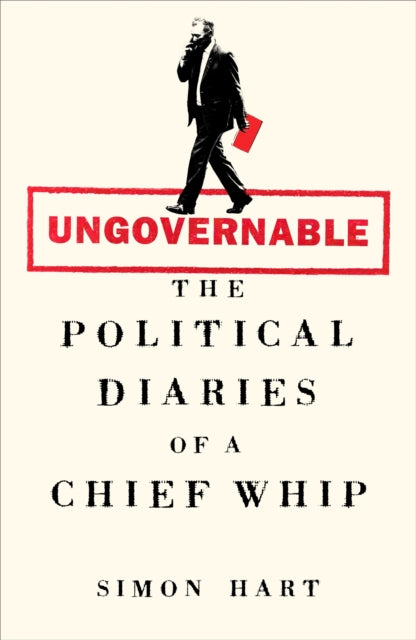 Ungovernable : The Political Diaries of a Chief Whip - 9781035068791