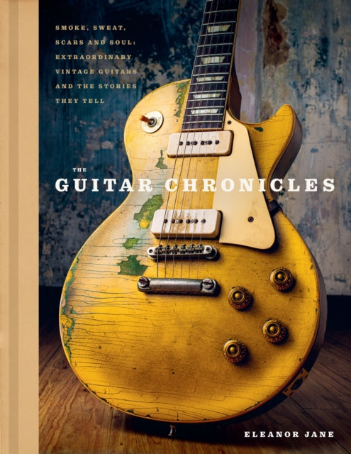 The Guitar Chronicles : Smoke, sweat, scars and soul: extraordinary vintage guitars and the stories they tell - 9781035439096