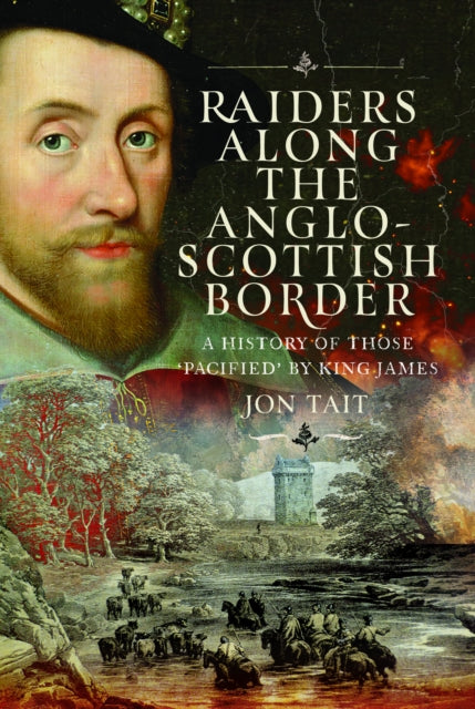 Raiders along the Anglo-Scottish Border : A History of those ‘Pacified’ by King James - 9781036135638