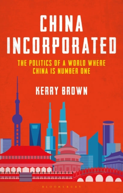China Incorporated : The Politics of a World Where China is Number One - 9781350267244