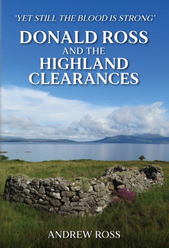 Donald Ross and the Highland Clearances : 'Yet still the Blood is Strong' - 9781398104266