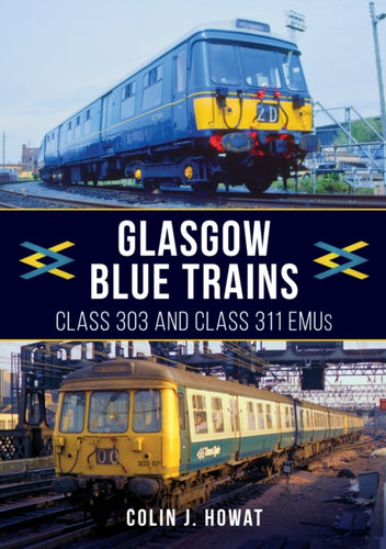 Glasgow Blue Trains : Class 303 and Class 311 EMUs - 9781398105683