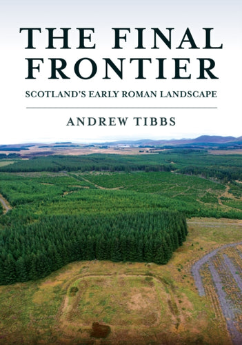 The Final Frontier : Scotland's Early Roman Landscape - 9781398117235