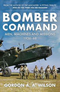 Bomber Command : Men, Machines and Missions: 1936-68 - 9781398117280