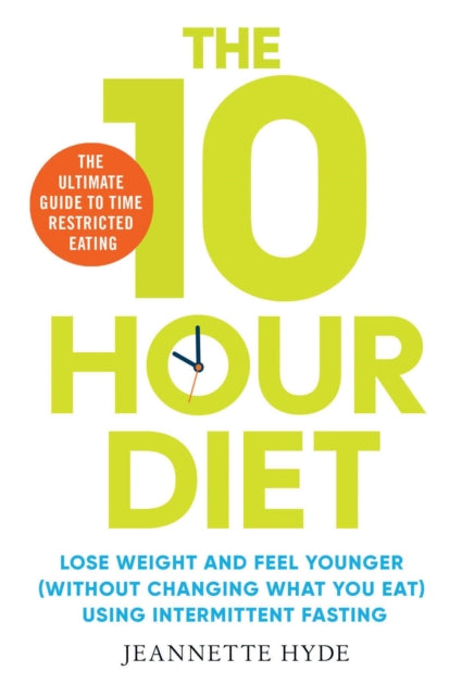 10 Hour Diet : Lose weight and turn back the clock using time restricted eating - 9781398502697