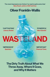 Wasteland : The Dirty Truth About What We Throw Away, Where It Goes, and Why It Matters-9781398505476