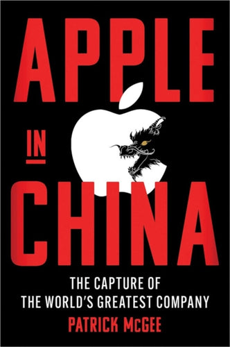 Apple in China : The Capture of the World's Greatest Company - 9781398534360