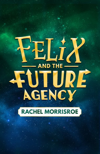 Felix and the Future Agency : An explosive new children's adventure series Volume 1 - 9781398539280