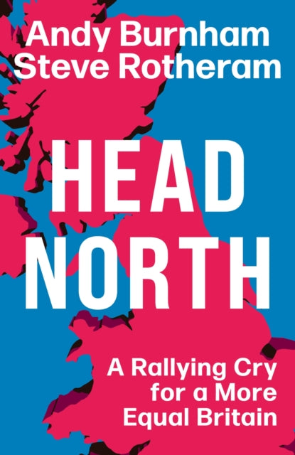 Head North : A Rallying Cry for a More Equal Britain / Essential Political Reading After The 2024 General Election - 9781398719736