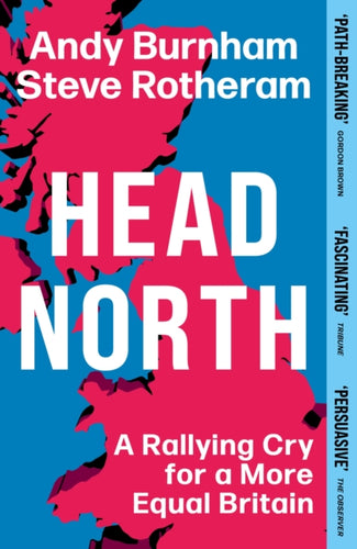 Head North : A Rallying Cry for a More Equal Britain / Essential Political Reading After The 2024 General Election - 9781398719743