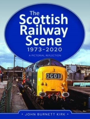 The Scottish Railway Scene 1973-2020 : A Pictorial Reflection - 9781399011181