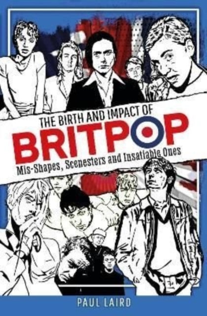 The Birth and Impact of Britpop : Mis-Shapes, Scenesters and Insatiable Ones - 9781399017473