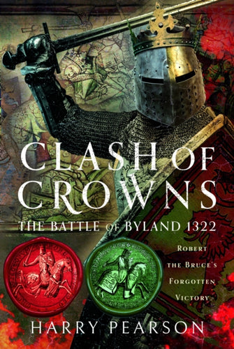 Clash of Crowns : The Battle of Byland 1322: Robert the Bruce’s Forgotten Victory - 9781399035910