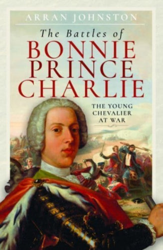 The Battles of Bonnie Prince Charlie : The Young Chevalier at War - 9781399061148