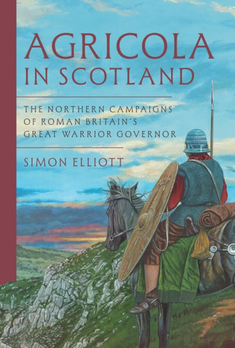 Agricola in Scotland : The Northern Campaigns of Roman Britain’s Great Warrior Governor - 9781399068284