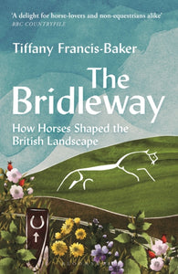 The Bridleway : How Horses Shaped the British Landscape – WINNER OF THE ELWYN HARTLEY-EDWARDS AWARD - 9781399403177