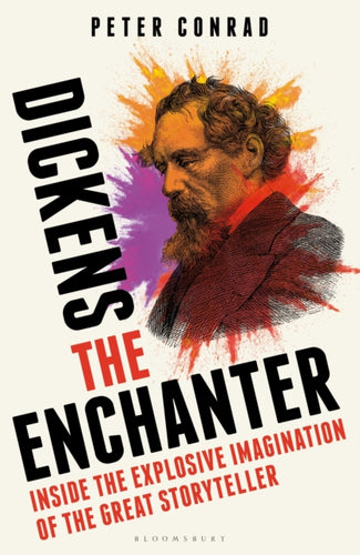 Dickens the Enchanter : Inside the Explosive Imagination of the Great Storyteller - 9781399409193