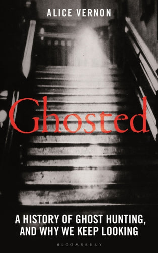 Ghosted : A History of Ghost Hunting, and Why We Keep Looking - 9781399418706