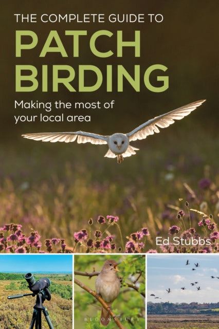 The Complete Guide to Patch Birding : Making the most of your local area - 9781399419697
