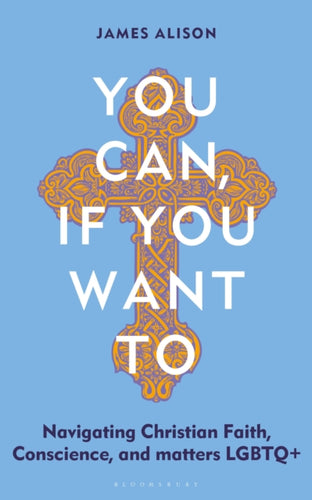 You Can, If You Want To : Navigating Christian Faith, Conscience, and matters LGBTQ+ - 9781399422994