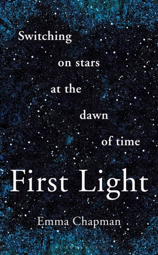 First Light : Switching on Stars at the Dawn of Time - 9781399427432