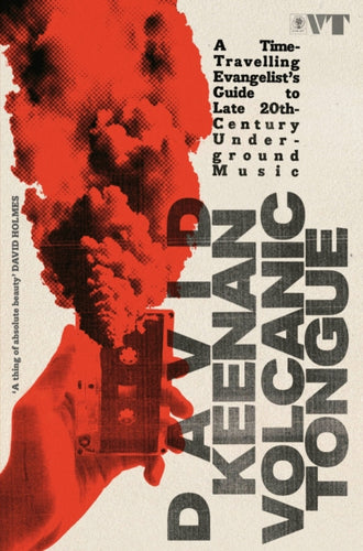 Volcanic Tongue : A Time-Travelling Evangelist’s Guide to Late 20th-Century Underground Music - 9781399624947