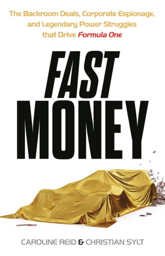 Fast Money : The Backroom Deals, Corporate Espionage, and Legendary Power Struggles that Drive Formula One - 9781399723480