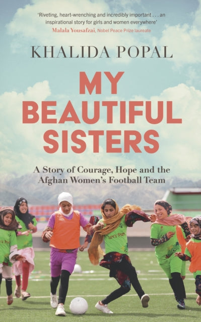 My Beautiful Sisters : A Story of Courage, Hope and the Afghan Women’s Football Team - 9781399805728
