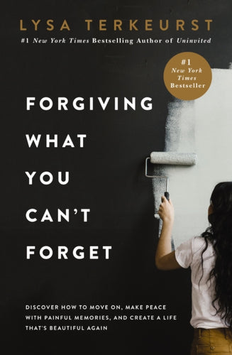Forgiving What You Can't Forget : Discover How to Move On, Make Peace with Painful Memories, and Create a Life That's Beautiful Again - 9781400225194