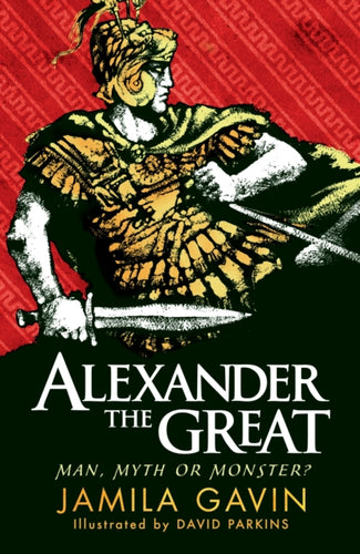 Alexander the Great: Man, Myth or Monster? - 9781406353488