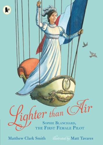 Lighter than Air: Sophie Blanchard, the First Female Pilot - 9781406386257