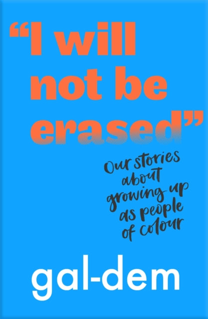I Will Not Be Erased: Our stories about growing up as people of colour - 9781406386370