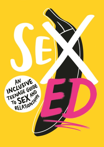 Sex Ed: An Inclusive Teenage Guide to Sex and Relationships - 9781406399080