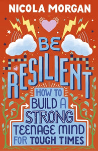 Be Resilient: How to Build a Strong Teenage Mind for Tough Times - 9781406399257