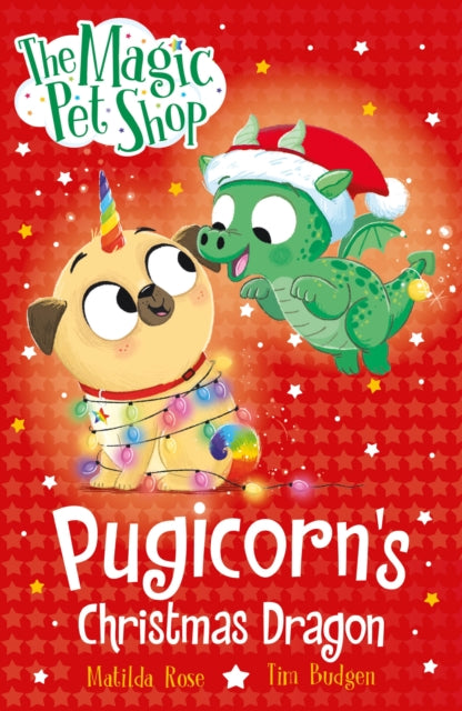 The Magic Pet Shop Stories: Pugicorn's Christmas Dragon : Book six in a new chapter book series - 9781408374238
