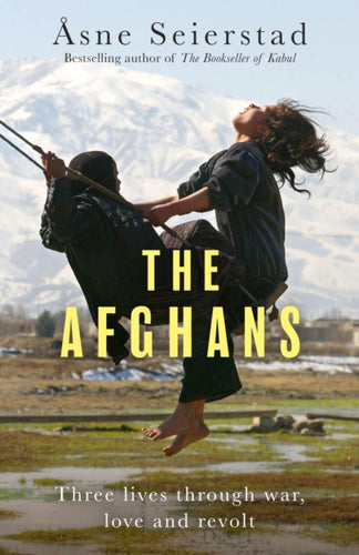 The Afghans : Three lives through war, love and revolt - from the bestselling author of The Bookseller of Kabul - 9781408717950