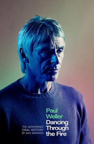 Paul Weller: Dancing Through the Fire : The Authorised Oral History - 9781408721636